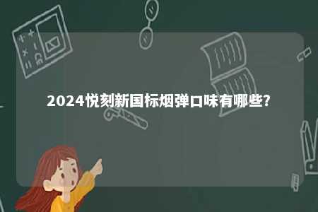 2024悦刻新国标烟弹口味有哪些？ 